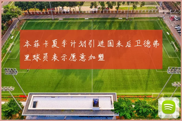 本菲卡夏季计划引进国米后卫德弗里球员表示愿意加盟
