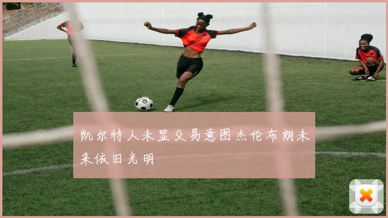 凯尔特人未显交易意图杰伦布朗未来依旧光明