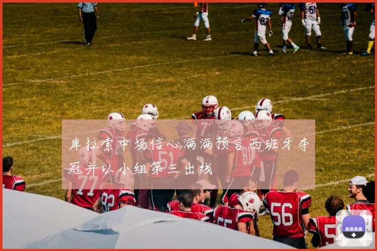 库拉索中场信心满满预言西班牙夺冠并以小组第三出线